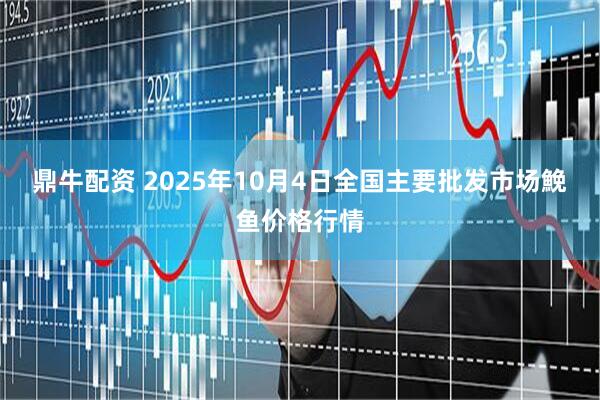 鼎牛配资 2025年10月4日全国主要批发市场鮸鱼价格行情