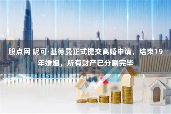 股点网 妮可·基德曼正式提交离婚申请，结束19年婚姻，所有财产已分割完毕