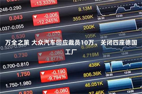 万全之策 大众汽车回应裁员10万、关闭四座德国工厂